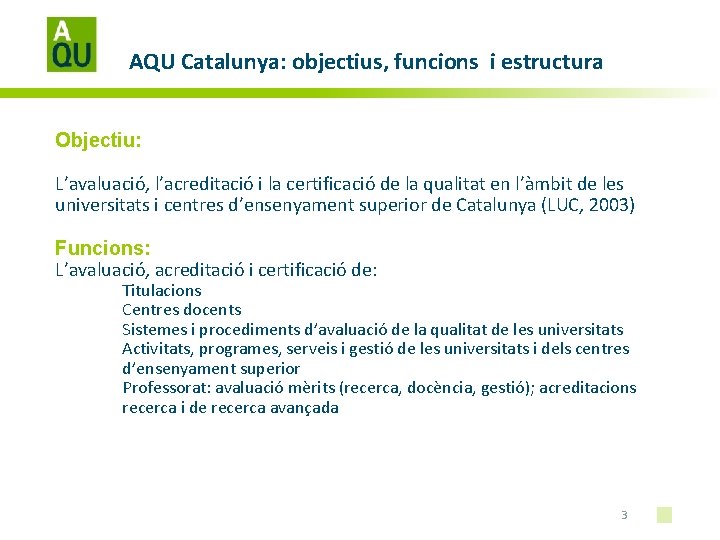 AQU Catalunya: objectius, funcions i estructura Objectiu: L’avaluació, l’acreditació i la certificació de la