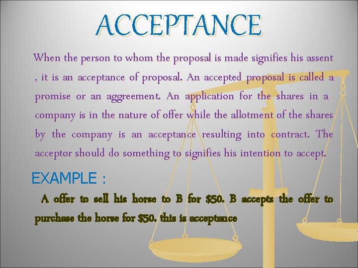 ACCEPTANCE When the person to whom the proposal is made signifies his assent ,