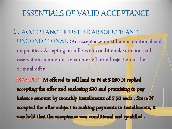 ESSENTIALS OF VALID ACCEPTANCE 1. ACCEPTANCE MUST BE ABSOLUTE AND UNCONDITIONAL : An acceptance