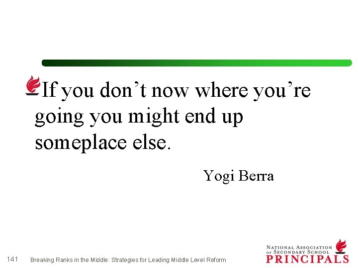 If you don’t now where you’re going you might end up someplace else. Yogi