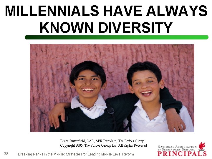 MILLENNIALS HAVE ALWAYS KNOWN DIVERSITY Bruce Butterfield, CAE, APR President, The Forbes Group. Copyright