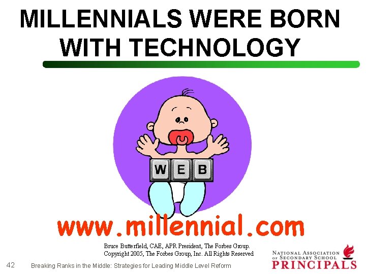 MILLENNIALS WERE BORN WITH TECHNOLOGY www. millennial. com Bruce Butterfield, CAE, APR President, The