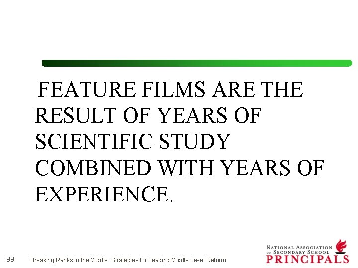 FEATURE FILMS ARE THE RESULT OF YEARS OF SCIENTIFIC STUDY COMBINED WITH YEARS OF