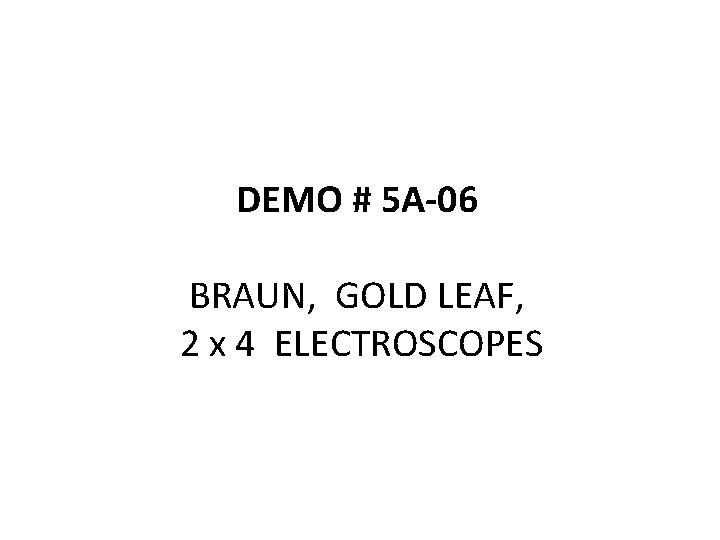 DEMO # 5 A-06 BRAUN, GOLD LEAF, 2 x 4 ELECTROSCOPES 