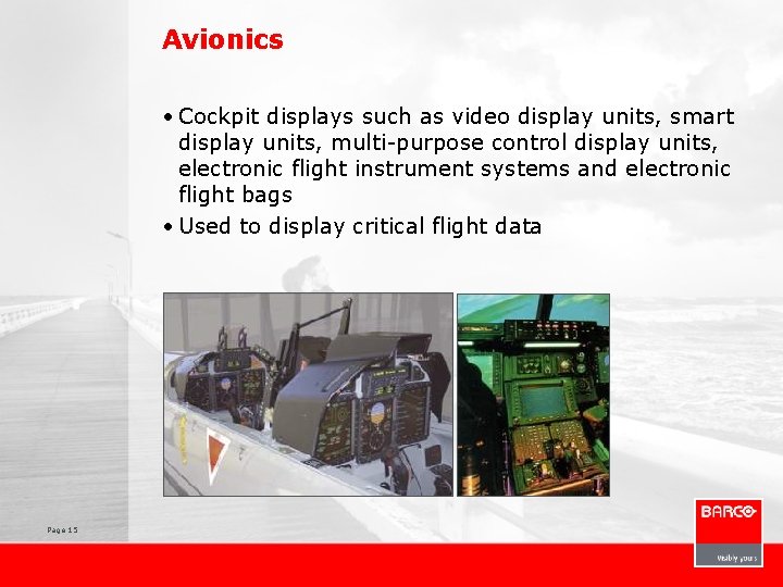 Avionics • Cockpit displays such as video display units, smart display units, multi-purpose control