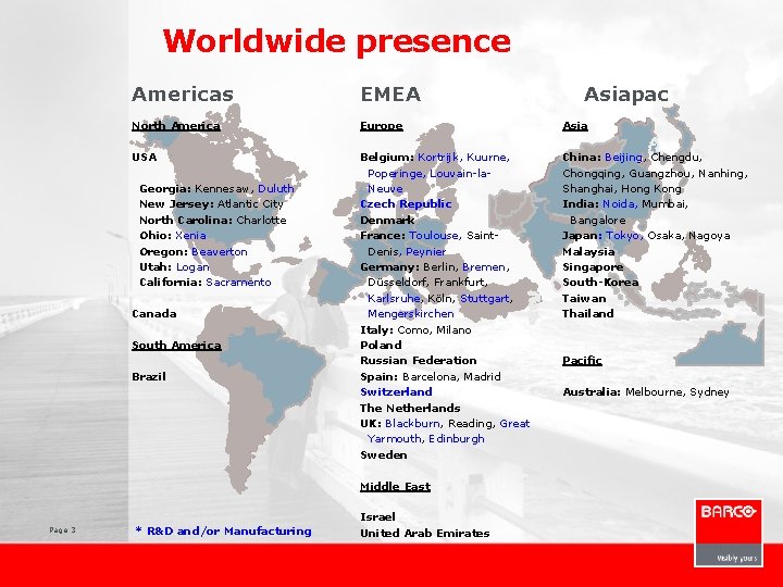 Worldwide presence Americas EMEA North America Europe Asia USA Belgium: Kortrijk, Kuurne, Poperinge, Louvain-la.