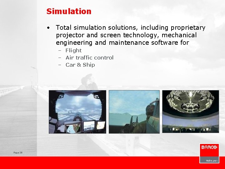 Simulation • Total simulation solutions, including proprietary projector and screen technology, mechanical engineering and