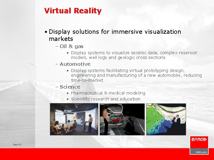 Virtual Reality • Display solutions for immersive visualization markets – Oil & gas •