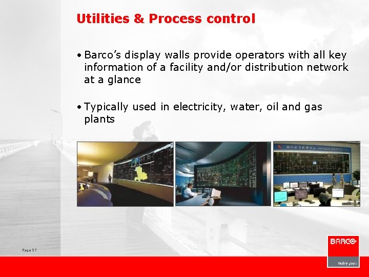 Utilities & Process control • Barco’s display walls provide operators with all key information