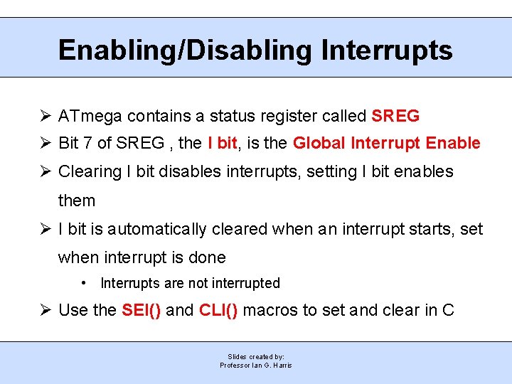 Enabling/Disabling Interrupts Ø ATmega contains a status register called SREG Ø Bit 7 of