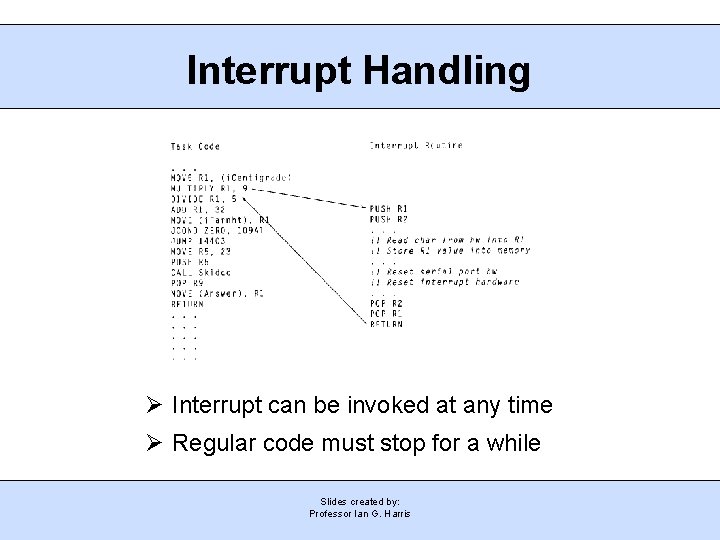 Interrupt Handling Ø Interrupt can be invoked at any time Ø Regular code must