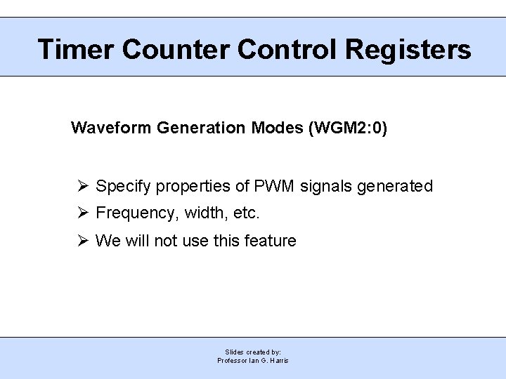 Timer Counter Control Registers Waveform Generation Modes (WGM 2: 0) Ø Specify properties of