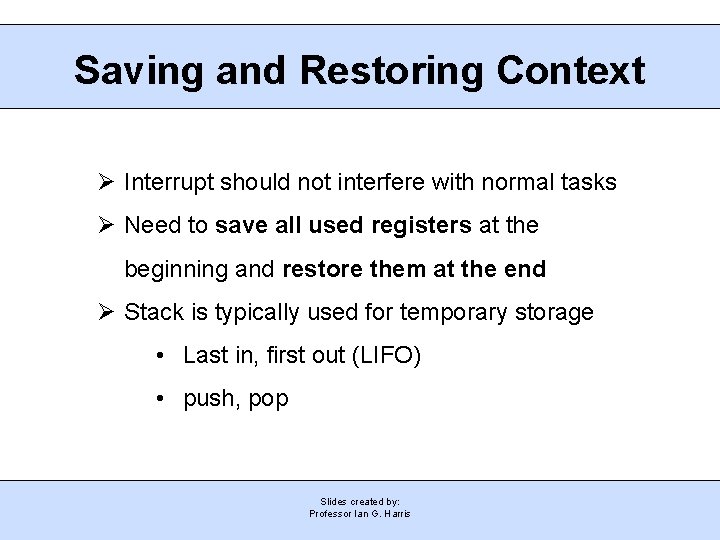 Saving and Restoring Context Ø Interrupt should not interfere with normal tasks Ø Need