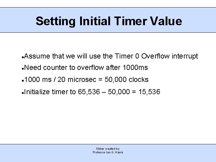 Setting Initial Timer Value Assume that we will use the Timer 0 Overflow interrupt