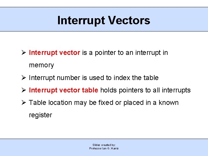 Interrupt Vectors Ø Interrupt vector is a pointer to an interrupt in memory Ø