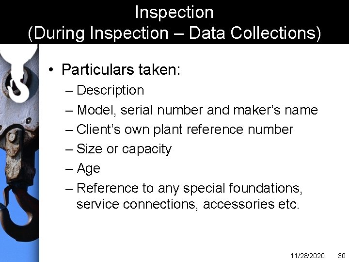 Inspection (During Inspection – Data Collections) • Particulars taken: – Description – Model, serial