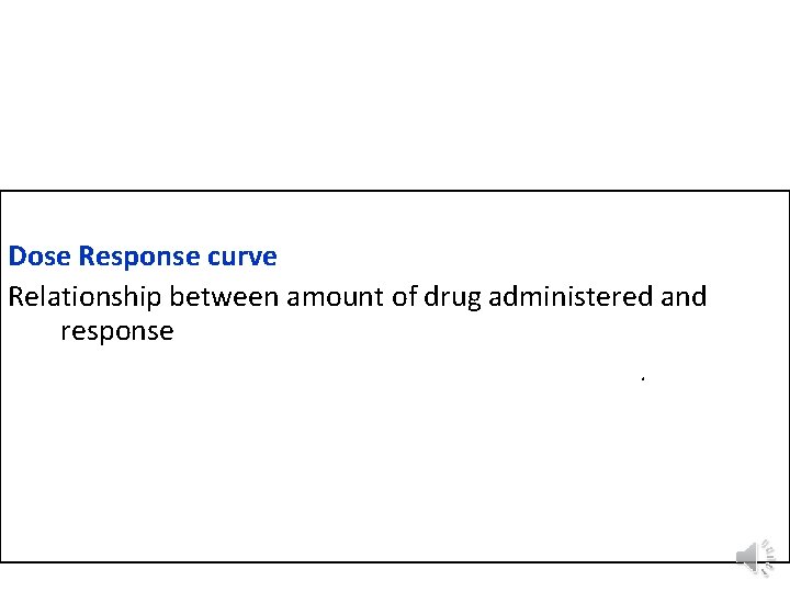 Dose Response curve Relationship between amount of drug administered and response. 