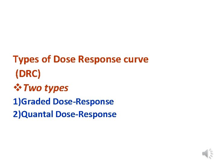 Types of Dose Response curve (DRC) v. Two types 1)Graded Dose-Response 2)Quantal Dose-Response 