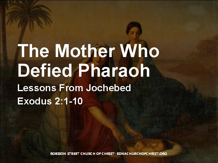 The Mother Who Defied Pharaoh Lessons From Jochebed Exodus 2: 1 -10 ROBISON STREET