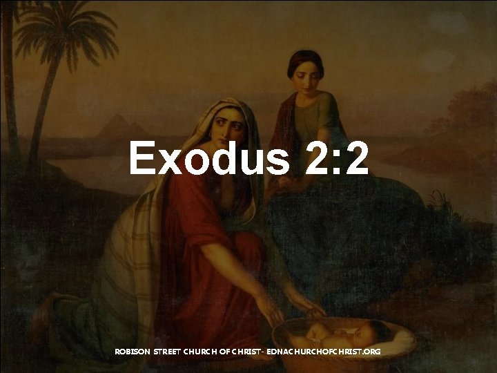 Exodus 2: 2 ROBISON STREET CHURCH OF CHRIST- EDNACHURCHOFCHRIST. ORG 
