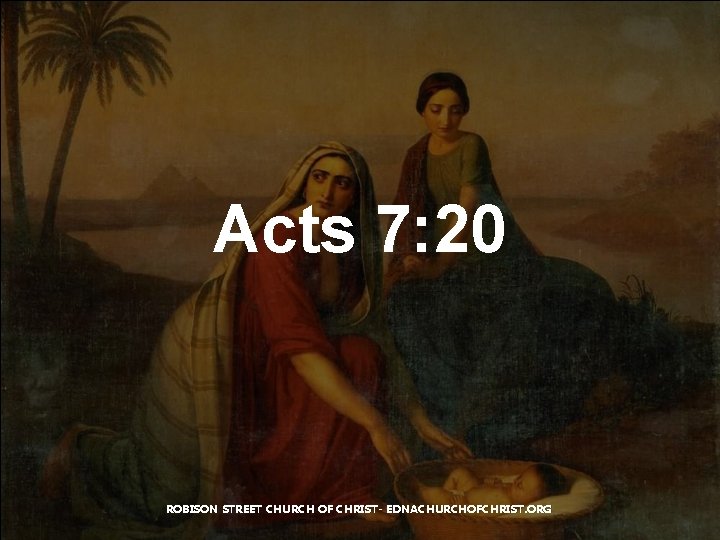 Acts 7: 20 ROBISON STREET CHURCH OF CHRIST- EDNACHURCHOFCHRIST. ORG 