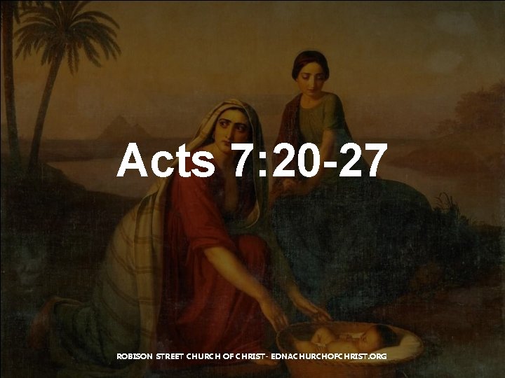 Acts 7: 20 -27 ROBISON STREET CHURCH OF CHRIST- EDNACHURCHOFCHRIST. ORG 