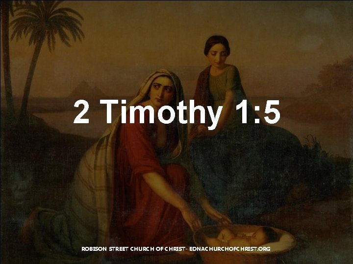 2 Timothy 1: 5 ROBISON STREET CHURCH OF CHRIST- EDNACHURCHOFCHRIST. ORG 