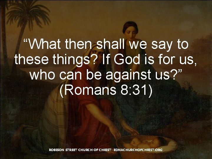 “What then shall we say to these things? If God is for us, who