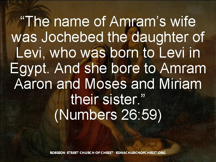 “The name of Amram’s wife was Jochebed the daughter of Levi, who was born