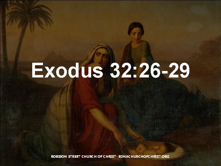 Exodus 32: 26 -29 ROBISON STREET CHURCH OF CHRIST- EDNACHURCHOFCHRIST. ORG 