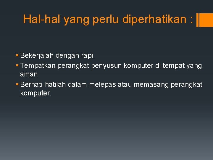 Hal-hal yang perlu diperhatikan : § Bekerjalah dengan rapi § Tempatkan perangkat penyusun komputer