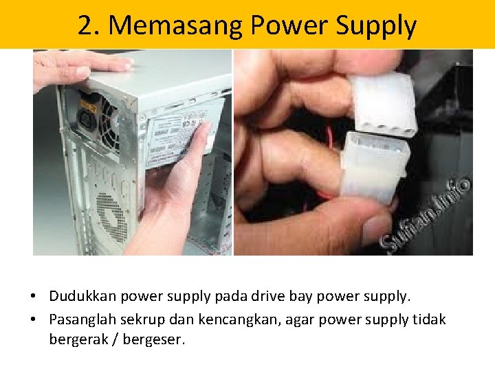 2. Memasang Power Supply • Dudukkan power supply pada drive bay power supply. •