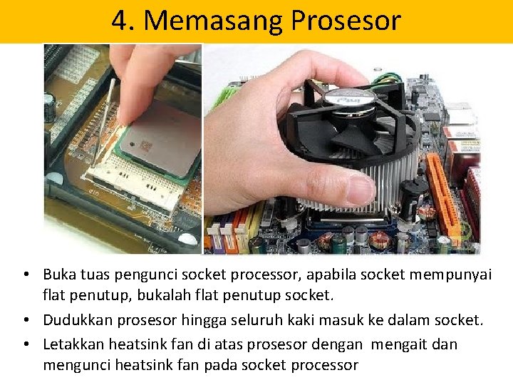 4. Memasang Prosesor • Buka tuas pengunci socket processor, apabila socket mempunyai flat penutup,