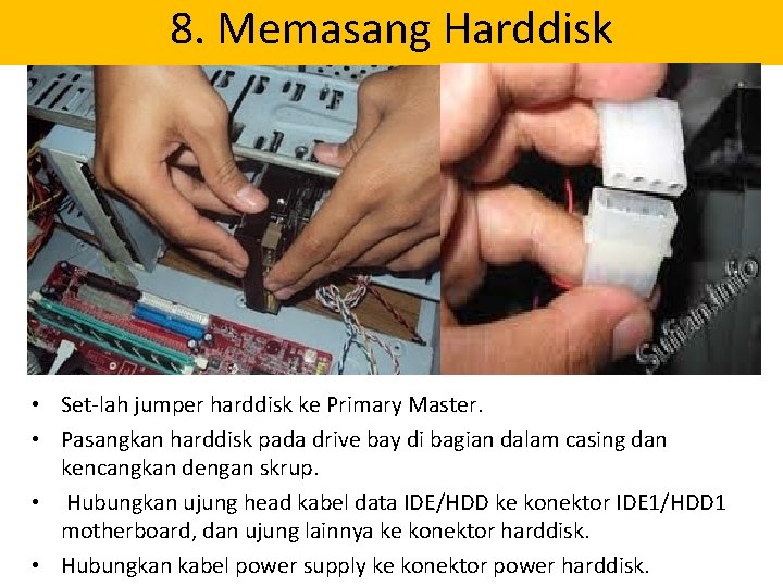 8. Memasang Harddisk • Set-lah jumper harddisk ke Primary Master. • Pasangkan harddisk pada