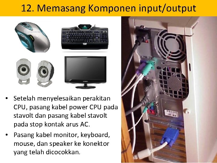 12. Memasang Komponen input/output • Setelah menyelesaikan perakitan CPU, pasang kabel power CPU pada