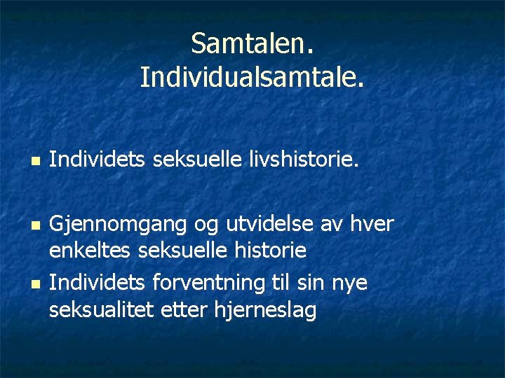 Samtalen. Individualsamtale. n n n Individets seksuelle livshistorie. Gjennomgang og utvidelse av hver enkeltes