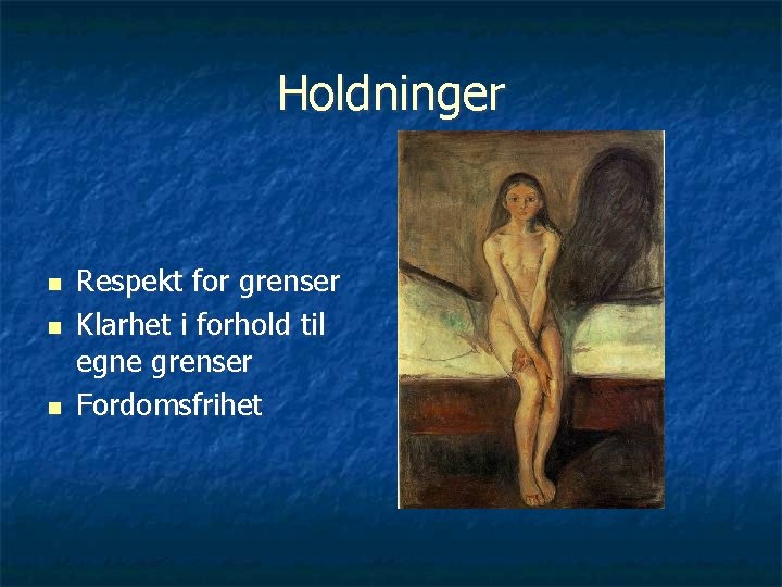 Holdninger n n n Respekt for grenser Klarhet i forhold til egne grenser Fordomsfrihet