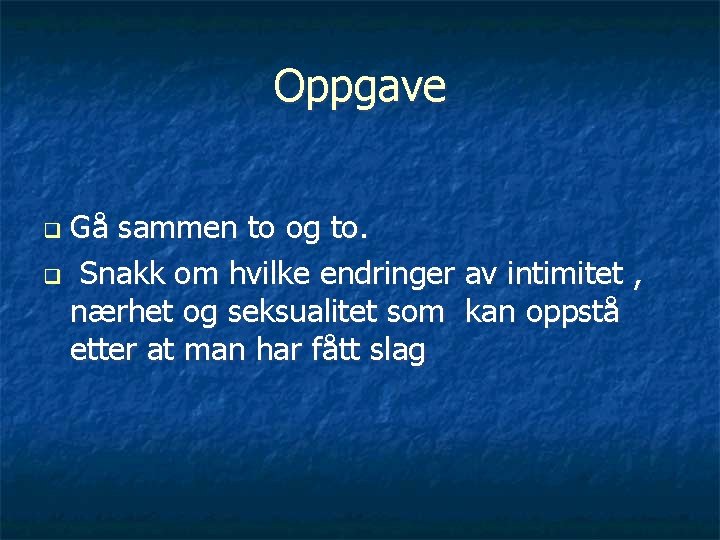 Oppgave Gå sammen to og to. q Snakk om hvilke endringer av intimitet ,