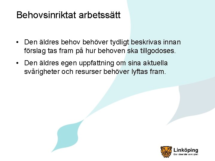 Behovsinriktat arbetssätt • Den äldres behov behöver tydligt beskrivas innan förslag tas fram på