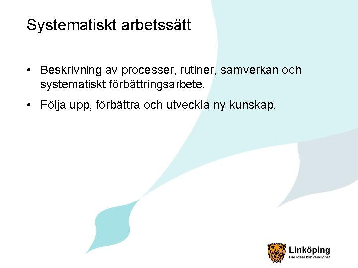 Systematiskt arbetssätt • Beskrivning av processer, rutiner, samverkan och systematiskt förbättringsarbete. • Följa upp,