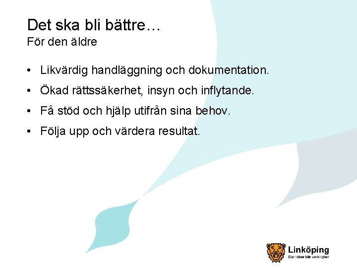 Det ska bli bättre… För den äldre • Likvärdig handläggning och dokumentation. • Ökad