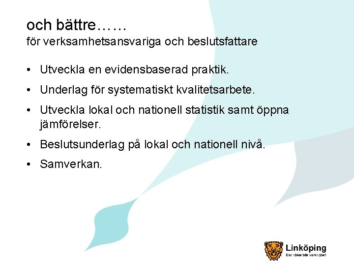 och bättre…… för verksamhetsansvariga och beslutsfattare • Utveckla en evidensbaserad praktik. • Underlag för