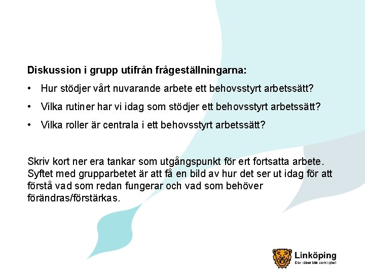 Diskussion i grupp utifrån frågeställningarna: • Hur stödjer vårt nuvarande arbete ett behovsstyrt arbetssätt?