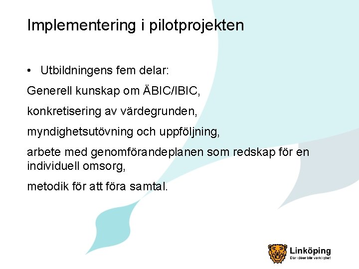 Implementering i pilotprojekten • Utbildningens fem delar: Generell kunskap om ÄBIC/IBIC, konkretisering av värdegrunden,