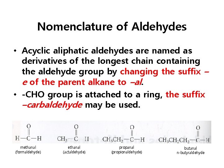 Nomenclature of Aldehydes • Acyclic aliphatic aldehydes are named as derivatives of the longest