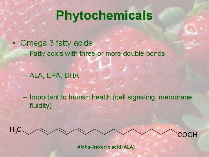 Phytochemicals • Omega 3 fatty acids – Fatty acids with three or more double