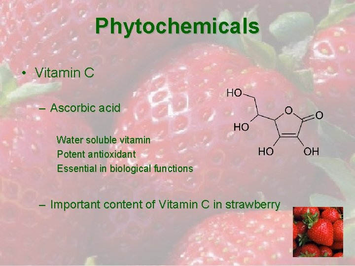 Phytochemicals • Vitamin C – Ascorbic acid Water soluble vitamin Potent antioxidant Essential in