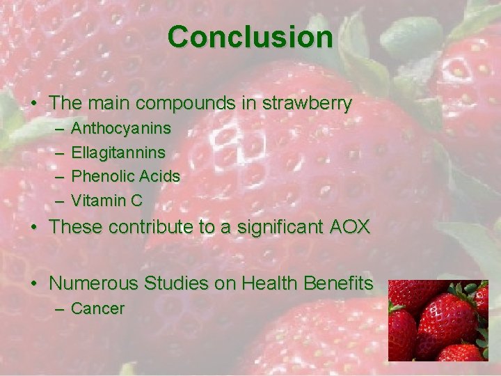 Conclusion • The main compounds in strawberry – – Anthocyanins Ellagitannins Phenolic Acids Vitamin