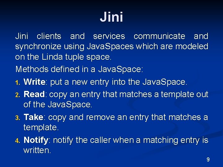 Jini clients and services communicate and synchronize using Java. Spaces which are modeled on