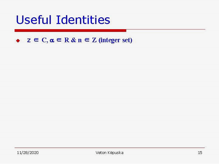 Useful Identities u z ∈ C, ∈ R & n ∈ Z (integer set)